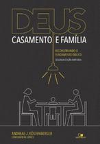 Deus, casamento e família: reconstruindo o fundamento bíblico - 2a. edição ampliada Deus, casamento e família: reconstruindo o fundamento bíblico - 2a. edição ampliada