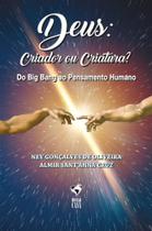 Deus: Criador Ou Criatura Do Big Bang Ao Pensamento Humano