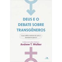 Deus e o Debate Sobre Transgêneros - Andrew T Walker - Vida Nova Deus e o Debate Sobre Transgêneros - Andrew T Walker - Vida Nova