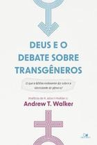 Deus e o Debate sobre Transgêneros: o Que a Bíblia Realmente Diz sobre a Identidade de Gênero - Vida Nova