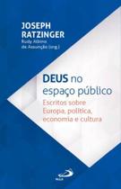 Deus no espaço público - escritos sobre europa, política, economia e cultura - PAULUS Deus no espaço público - escritos sobre europa, política, economia e cultura - PAULUS