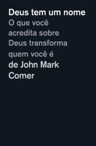 Deus Tem Um Nome: O Que Você Acredita Sobre Deus Transforma Quem Você É Deus Tem Um Nome: O Que Você Acredita Sobre Deus Transforma Quem Você É