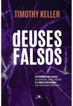 Deuses Falsos - As Promessas Vazias Do Dinheiro, Sexo E Poder, E A Única Esperança Que Realmente Imp