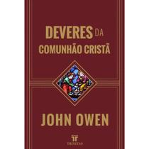 Deveres da Comunhão Cristã John Owen - Deveres da Comunhão Cristã John Owen -