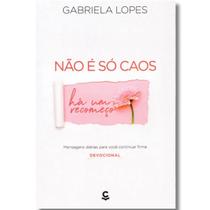 Devocional Não é Só Caos, Há um Recomeço Gabriela Lopes Devocional Não é Só Caos, Há um Recomeço Gabriela Lopes
