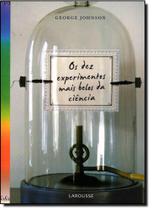 Dez Experimentos Mais Belos da Ciência, Os - LAROUSSE - LAFONTE