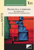 Dialéctica y derecho. El proyecto éticopolítico Dialéctica y derecho. El proyecto éticopolítico