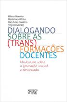 Dialogando Sobre as (Trans)formações Docentes (Dis)cursos Sobre a Formação Inicial e Continuada