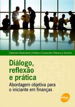 Dialogo, Reflexao e Prática. Abordagem Objetiva para o Iniciante em Financa Dialogo, Reflexao e Prática. Abordagem Objetiva para o Iniciante em Financa