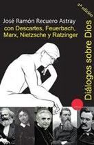 Diálogos sobre Dios con Descartes, Feuerbach, Marx, Nietzsche y Ratzinger - Ediciones 19