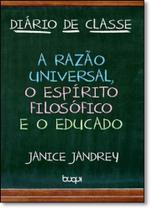 Diário de Classe: A Razão Universal, O Espírito Filosófico e o Educado - BUQUI Diário de Classe: A Razão Universal, O Espírito Filosófico e o Educado - BUQUI
