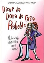 Dicas da dona de casa rebelde - CULTRIX