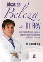 Dicas de Beleza do Dr. Rey - Guia Completo com Técnicas Caseiras e Profissionais de Estética e Skinc - Prata Editora
