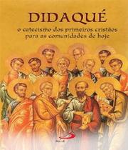 Didaque: o catecismo dos primeiros cristaos para as comunidades de hoje - PAULUS