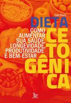 Dieta Cetogênica - Como Aumentar Sua Saúde, Longevidade, Produtividade e Bem-estar Dieta Cetogênica - Como Aumentar Sua Saúde, Longevidade, Produtividade e Bem-estar