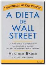 Dieta de Wall Street, a - um Plano Simples de Emagrecimento Para Executivos