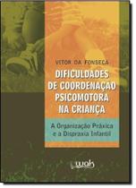 Dificuldades de Coordenação Psicomotora na Criança: A Organização Práxica e a Despraxia Infantil - WAK