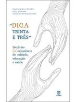 Diga trinta e três - histórias (in)separáveis de cuidado, educação e saúde Diga trinta e três - histórias (in)separáveis de cuidado, educação e saúde