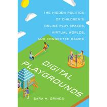 Digital Playgrounds The Hidden Politics Of Children S Online Play Spaces, Virtual Worlds, And Connected Games - University of Toronto Press