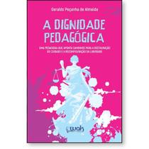 Dignidade Pedagógica, A: Uma pedagogia que aponta caminhos para a restauração e a reconfiguração da liberdade - WAK