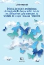 Dilemas éticos dos profissionais de saúde diante dos pacientes fora de possibilidade de cura internados na Unidade de Terapia Intensiva Pediátrica