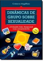 Dinâmicas de Grupo Sobre Sexualidade: Atividades Para Trabalhar Com Adolescentes Dinâmicas de Grupo Sobre Sexualidade: Atividades Para Trabalhar Com Adolescentes