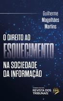Direito ao esquecimento na sociedade da informacao, o - REVISTA DOS TRIBUNAIS RT