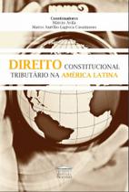 Direito constitucional tributário na América Latina - EDITORA PROCESSO