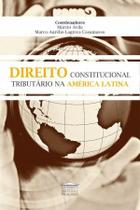 Direito constitucional tributário na América Latina - EDITORA PROCESSO
