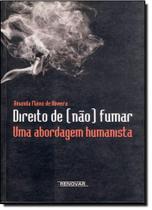 Direito de Não Fumar: Uma Abordagem Humanista - RENOVAR Direito de Não Fumar: Uma Abordagem Humanista - RENOVAR