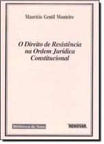 Direito de Resistência na Ordem Jurídica Constitucional, O - RENOVAR Direito de Resistência na Ordem Jurídica Constitucional, O - RENOVAR