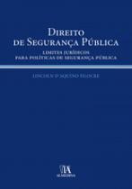 Direito de segurança pública: Limites jurídicos para políticas de segurança pública - ALMEDINA BRASIL