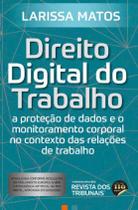 Direito Digital no Trabalho - a proteção de dados e o monitoramento corporal no contexto das relações de trabalho - Editora Revista dos Tribunais