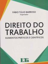 Direito do Trabalho - Elementos Práticos e Científicos - LTR EDITORA Direito do Trabalho - Elementos Práticos e Científicos - LTR EDITORA