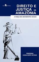 Direito e Justiça na Amazônia: A Força dos Movimentos Sociais - PACO EDITORIAL Direito e Justiça na Amazônia: A Força dos Movimentos Sociais - PACO EDITORIAL