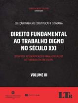 Direito Fundamental ao Trabalho Digno no Século XXI - Vol. 03 - LTR EDITORA