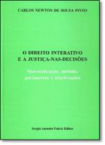 Direito Interativo e a Justiça Nas Decisões, O: Sistematização, Método, Parâmetros e Objetivações Direito Interativo e a Justiça Nas Decisões, O: Sistematização, Método, Parâmetros e Objetivações