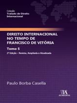 Direito internacional no tempo de francisco de vitória - ALMEDINA BRASIL