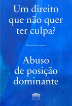 Direito Que Nao Quer Ter Culpa, Um: Abuso de Posicao Dominante