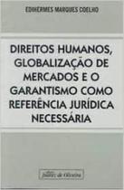 Direitos humanos, globalizacao de mercados e o garantismo como referencia Direitos humanos, globalizacao de mercados e o garantismo como referencia