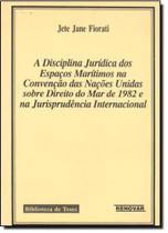 Disciplina Jurídica dos Espaços Maritimos na Convenção das Nações Unidas Sobre Direito do Mar de 1982 e na Jurisprudê, A - RENOVAR