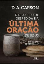 Discurso de despedida e a última oração de jesus, o - VIDA NOVA Discurso de despedida e a última oração de jesus, o - VIDA NOVA