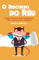Discurso Do Réu, O - O Que O Capitalismo Consciente Tem A Dizer Em Sua Defesa - EDITORA VOO Discurso Do Réu, O - O Que O Capitalismo Consciente Tem A Dizer Em Sua Defesa - EDITORA VOO
