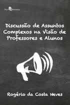 Discussão de assuntos complexos na visão de professores e alunos - PACO EDITORIAL