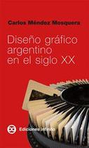 Diseño gráfico argentino en el siglo XX - EDICIONES INFINITO S.R.L.