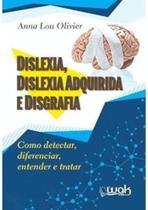 Dislexia, Dislexia Adquirida e Disgrafia - Como detectar, diferenciar, entender e tratar