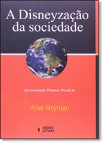 Disneyzação da Sociedade, A - Coleção: Caminhos da Globalização e as Ciências - IDEIAS & LETRAS - SANTUARIO Disneyzação da Sociedade, A - Coleção: Caminhos da Globalização e as Ciências - IDEIAS & LETRAS - SANTUARIO