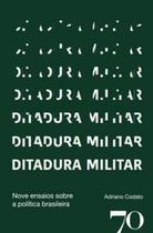 Ditadura Militar: Nove Ensaios sobre a Política Brasileira - Edições 70