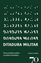Ditadura militar: nove ensaios sobre a politica brasileira