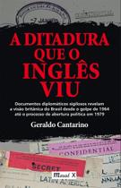 Ditadura que o inglês viu, A: Documentos diplomáticos sigilosos revelam a visão britânica do Brasil... - MAUAD X